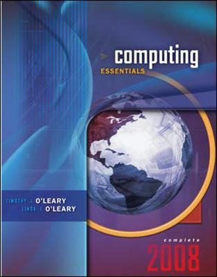 Computing Essentials 2008, Complete Edition - O'Leary, Timothy J, Professor, and O'Leary, Linda I, and O'Leary Timothy