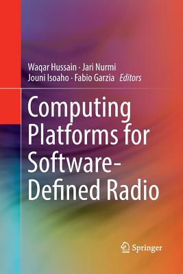 Computing Platforms for Software-Defined Radio - Hussain, Waqar (Editor), and Nurmi, Jari (Editor), and Isoaho, Jouni (Editor)
