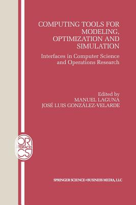 Computing Tools for Modeling, Optimization and Simulation: Interfaces in Computer Science and Operations Research - Laguna, Manuel (Editor), and Gonz�lez-Velarde, Jos� Luis (Editor)