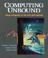 Computing Unbound: Using Computers in the Arts and Sciences