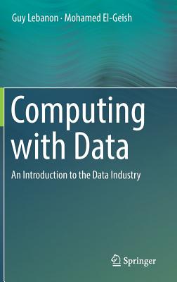 Computing with Data: An Introduction to the Data Industry - Lebanon, Guy, and El-Geish, Mohamed