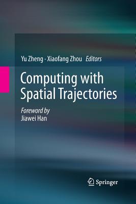 Computing with Spatial Trajectories - Zheng, Yu, Dr. (Editor), and Zhou, Xiaofang (Editor)