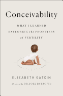 Conceivability: What I Learned Exploring the Frontiers of Fertility