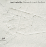 Conceiving the Plan: Nuance and Intimacy in Civic Space