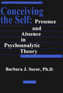 Conceiving the Self: Presence and Absence in Psychoanalytic Theory