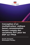 Conception d'un multiplicateur v?dique basse consommation tenant compte des variations PVT pour les DSP sur FPGA