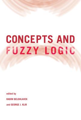 Concepts and Fuzzy Logic - Belohlavek, Radim (Contributions by), and Klir, George J (Editor), and Machery, Edouard (Contributions by)