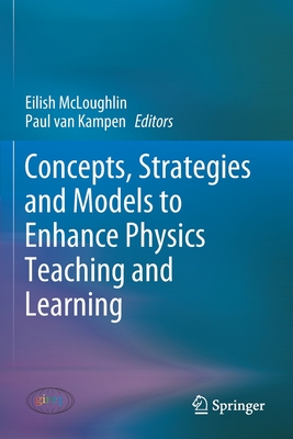 Concepts, Strategies and Models to Enhance Physics Teaching and Learning - McLoughlin, Eilish (Editor), and van Kampen, Paul (Editor)