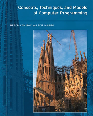 Concepts, Techniques, and Models of Computer Programming - Van Roy, Peter, and Haridi, Seif