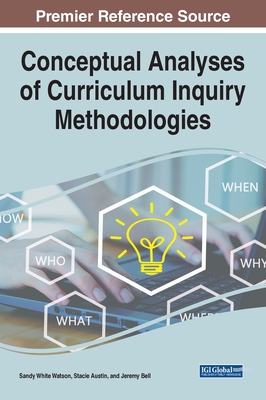Conceptual Analyses of Curriculum Inquiry Methodologies - Watson, Sandy White (Editor), and Austin, Stacie (Editor), and Bell, Jeremy (Editor)