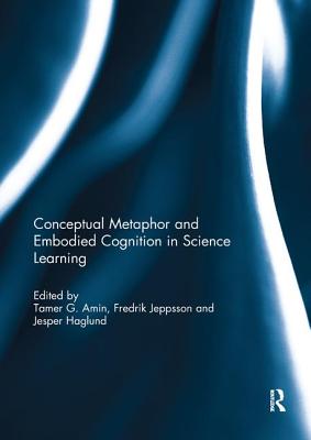 Conceptual metaphor and embodied cognition in science learning - Amin, Tamer (Editor), and Jeppsson, Fredrik (Editor), and Haglund, Jesper (Editor)