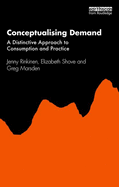 Conceptualising Demand: A Distinctive Approach to Consumption and Practice