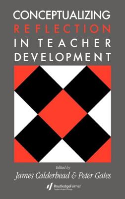 Conceptualising Reflection in Teacher Development - Calderhead, James (Editor), and Gates, Peter (Editor)