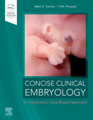 Concise Clinical Embryology: An Integrated, Case-Based Approach - Torchia, Mark G, Msc, PhD, and Persaud, T V N, MD, PhD, Dsc