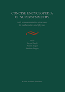 Concise Encyclopedia of Supersymmetry: And Noncommutative Structures in Mathematics and Physics