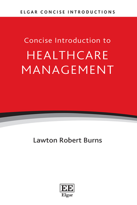 Concise Introduction to Healthcare Management - Burns, Lawton Robert