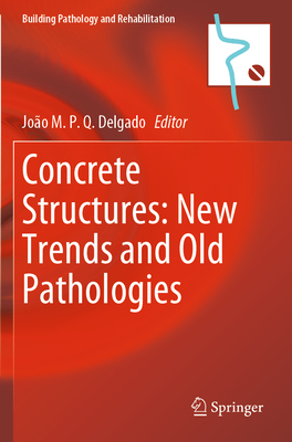 Concrete Structures: New Trends and Old Pathologies - Delgado, Jo�o M P Q (Editor)
