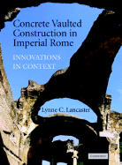 Concrete Vaulted Construction in Imperial Rome: Innovations in Context