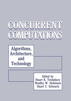 Concurrent Computations: Algorithms, Architecture, and Technology - Tewksbury, Stuart K, and Dickinson, Bradley, and Schwartz, Stuart C