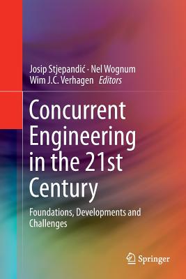 Concurrent Engineering in the 21st Century: Foundations, Developments and Challenges - Stjepandic, Josip (Editor), and Wognum, Nel (Editor), and J C Verhagen, Wim (Editor)
