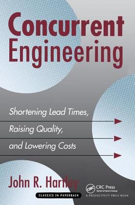 Concurrent Engineering: Shortening Lead Times, Raising Quality, and Lowering Costs - Hartley, John R.