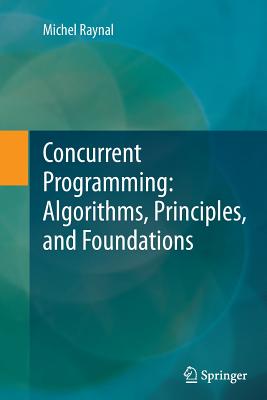Concurrent Programming: Algorithms, Principles, and Foundations - Raynal, Michel