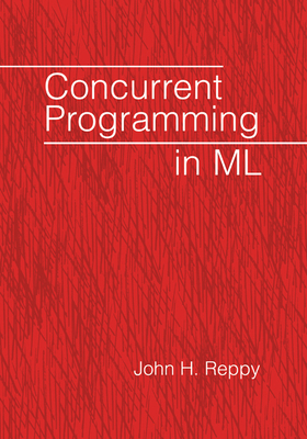 Concurrent Programming in ML - Reppy, John H, and John H, Reppy