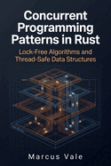 Concurrent Programming Patterns in Rust: Lock-Free Algorithms and Thread-Safe Data Structures