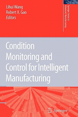 Condition Monitoring and Control for Intelligent Manufacturing - Wang, Lihui (Editor), and Gao, Robert X (Editor)
