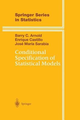 Conditional Specification of Statistical Models - Arnold, Barry C, and Castillo, Enrique, and Sarabia, Jose M
