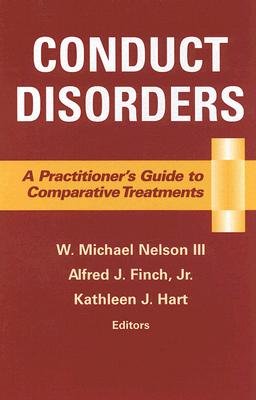 Conduct Disorders: A Practitioner's Guide to Comparative Treatments - Nelson III, Michael, PhD (Editor), and Finch Jr, Alfred, PhD, Abpp (Editor), and Hart, Kathleen, PhD, Abpp (Editor)