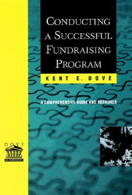 Conducting a Successful Fundraising Program: A Comprehensive Guide and Resource - Dove, Kent E