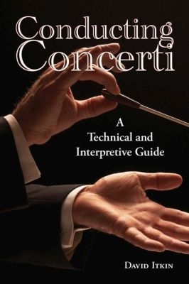 Conducting Concerti: A Technical and Interpretive Guide - Itkin, David