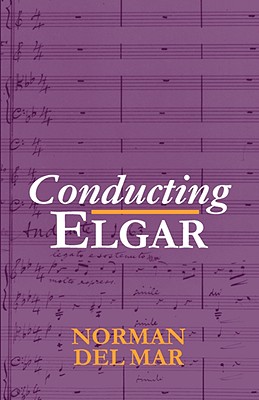 Conducting Elgar - Del Mar, Norman, and Del Mar, Jonathan (Editor)