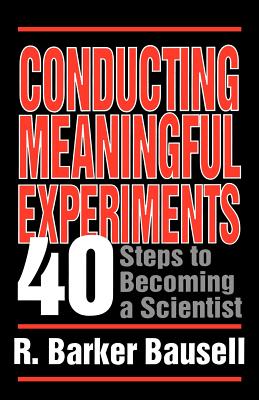 Conducting Meaningful Experiments: 40 Steps to Becoming a Scientist - Bausell, R Barker