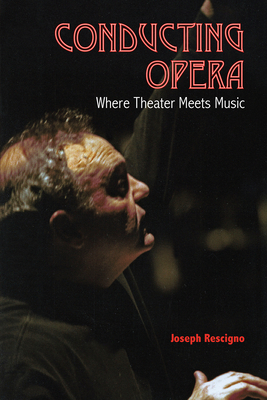 Conducting Opera: Where Theater Meets Music - Rescigno, Joseph