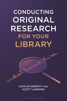 Conducting Original Research for Your Library - Gerrity, Caitlin, and Lanning, Scott