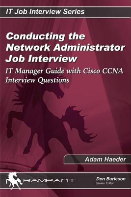 Conducting the Network Administrator Job Interview: IT Manager's Guide for Network Administrator Job Interviews with Network Administrator Interview Questions - Haeder, Adam