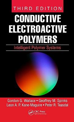 Conductive Electroactive Polymers: Intelligent Polymer Systems - Wallace, Gordon G, and Teasdale, Peter R, and Spinks, Geoffrey M