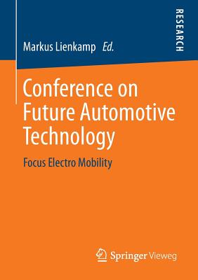Conference on Future Automotive Technology: Focus Electro Mobility - Lienkamp, Markus (Editor)