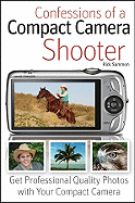Confessions of a Compact Camera Shooter: Get Professional Quality Photos with Your Compact Camera