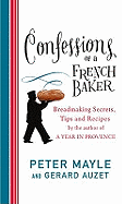 Confessions of a French Baker: Breadmaking Secrets, Tips and Recipes