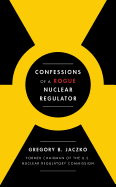 Confessions of a Rogue Nuclear Regulator