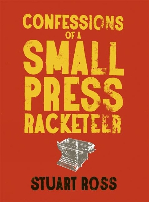 Confessions of a Small Press Racketeer - Ross, Stuart