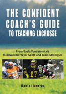 Confident Coach's Guide to Teaching Lacrosse