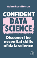 Confident Data Science: Discover the Essential Skills of Data Science