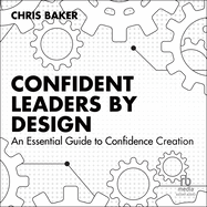 Confident Leaders by Design: An Essential Guide to Confidence Creation
