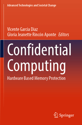Confidential Computing: Hardware Based Memory Protection - Garcia Diaz, Vicente (Editor), and Rinc�n Aponte, Gloria Jeanette (Editor)