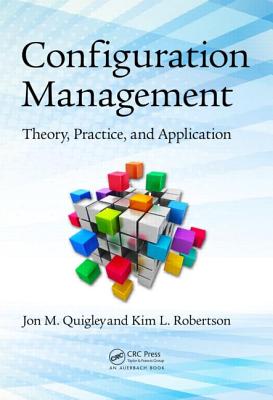Configuration Management: Theory, Practice, and Application - Quigley, Jon M., and Robertson, Kim L.