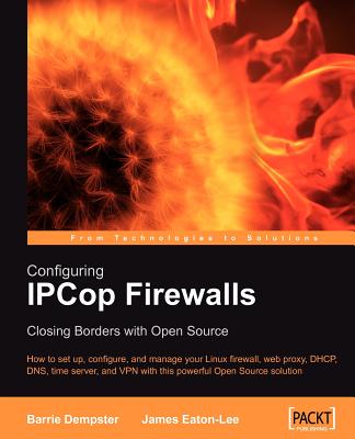 Configuring Ipcop Firewalls: Closing Borders with Open Source - Dempster, Barrie, and Eaton-Lee, James